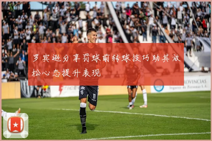 罗宾逊分享罚球前转球技巧助其放松心态提升表现