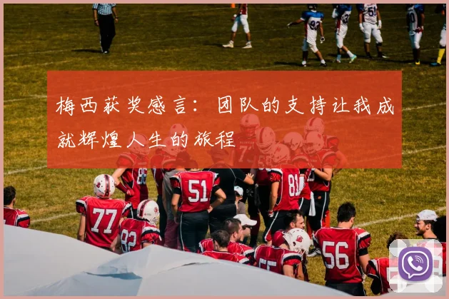 梅西获奖感言：团队的支持让我成就辉煌人生的旅程