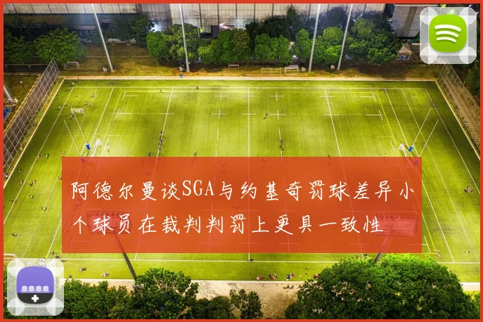 阿德尔曼谈SGA与约基奇罚球差异小个球员在裁判判罚上更具一致性