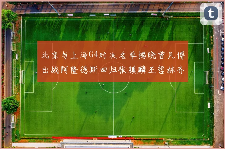 北京与上海G4对决名单揭晓曾凡博出战阿隆德斯回归张镇麟王哲林齐上阵