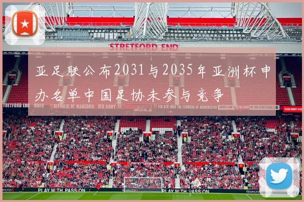 亚足联公布2031与2035年亚洲杯申办名单中国足协未参与竞争